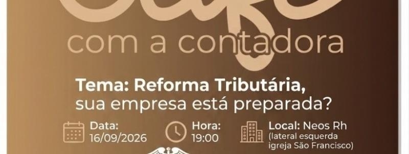 Evento: Café com a Contadora ( Reforma Tributaria, sua empresa esta preparada?)
