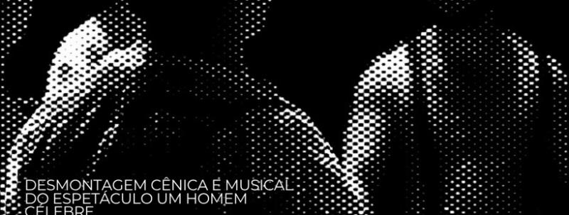 OFICINA - DESMONTAGEM CÊNICA - UM HOMEM CÉLEBRE