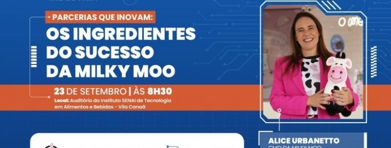 Evento: Conecta Mais Indústria|  Parcerias que inovam: ingredientes do sucesso da Milky Moo