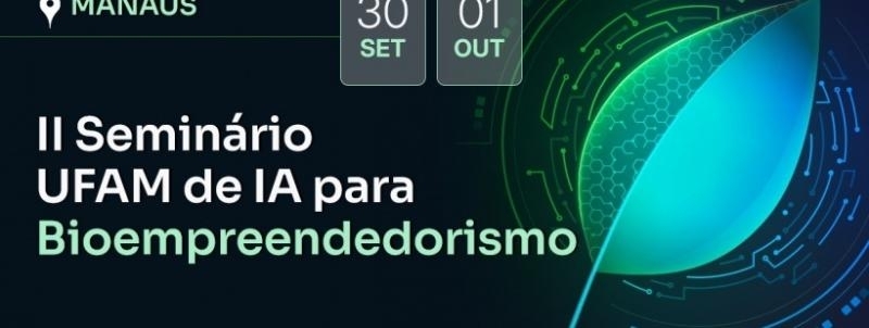 Evento: II Seminário UFAM de IA para Bioempreendedorismo
