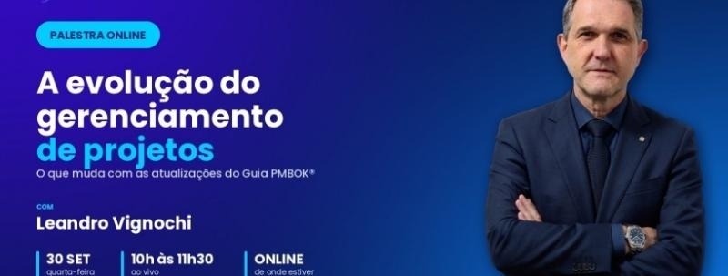 Evento: A EVOLUÇÃO DO GERENCIAMENTO DE PROJETOS - LEANDRO VIGNOCHI