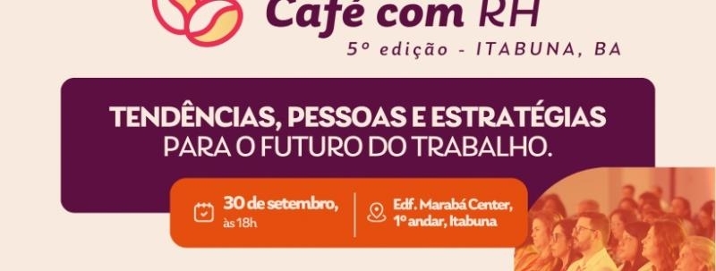 Evento: 5º Café com RH | @NÚCLEOSUL - Itabuna | Tendências, pessoas e estratégias para o futuro do trabalho