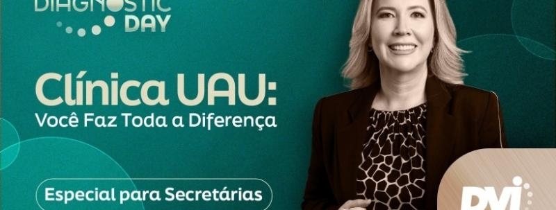 Evento: Clínica UAU: Você faz toda a Diferença - Diagnostic Day Especial para Secretárias