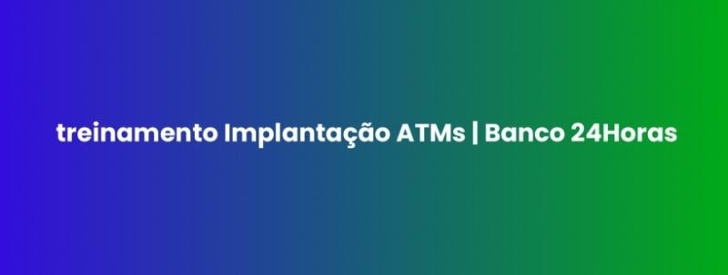 Evento: Turma 02 | Treinamento Implantação ATMs | Banco 24Horas