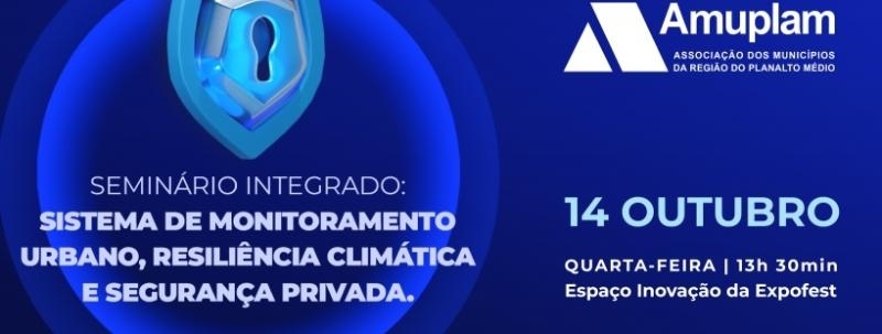 Evento: SEMINÁRIO INTEGRADO Sistema de Monitoramento Urbano, Resiliência Climática e Segurança Privada