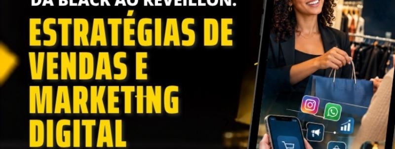Evento: Da Black ao Réveillon: Estratégias de Vendas e Marketing Digital no Varejo
