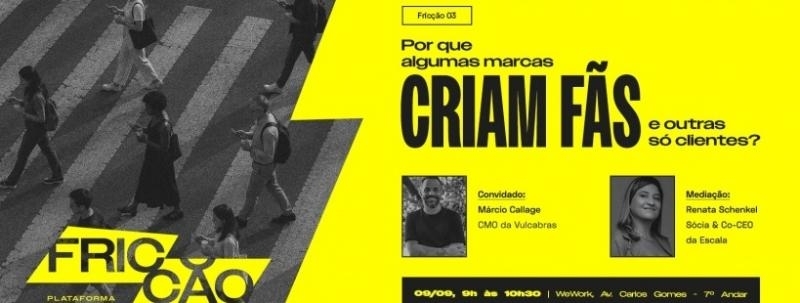 Evento: FRICÇÃO | Edição 03 - Por que algumas marcas criam fãs e outras só clientes?