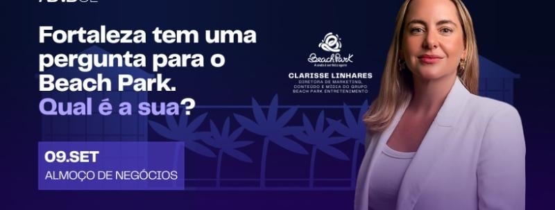 Almoço de Negócios com Clarisse Linhares|Qual sua pergunta para o Beach Park?