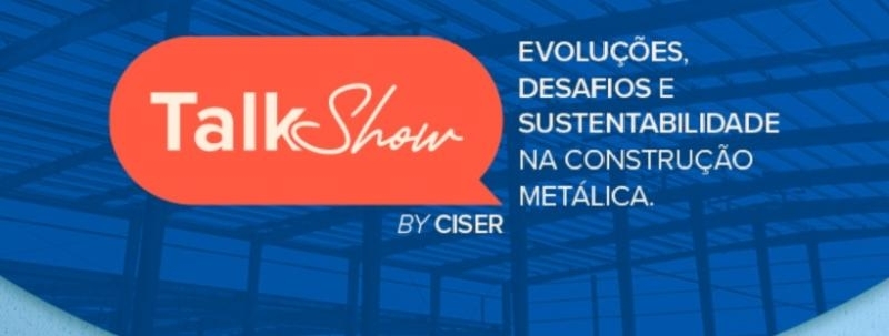 Evento: Talkshow By Ciser: Evoluções, desafios e sustentabilidade na construção metálica