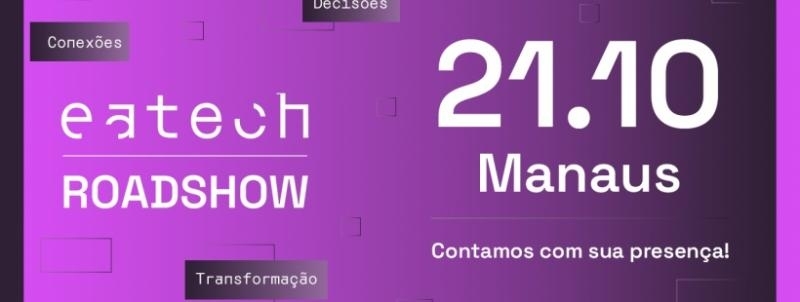 Evento: Eatech RoadShow | Manaus - AM | 21 de Outubro de 2026