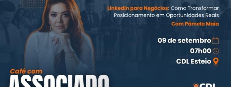 Evento: CAFÉ COM ASSOCIADO - CDL ESTEIO - LinkedIn para Negócios com Pâmela Maia