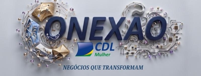 Evento: CONEXÃO CDL MULHER - NEGÓCIOS QUE TRANSFORMAM.