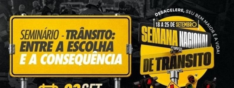 SEMANA NACIONAL DE TRÂNSITO: SEMINÁRIO - TRÂNSITO: ENTRE A ESCOLHA E A CONSEQUÊNCIA