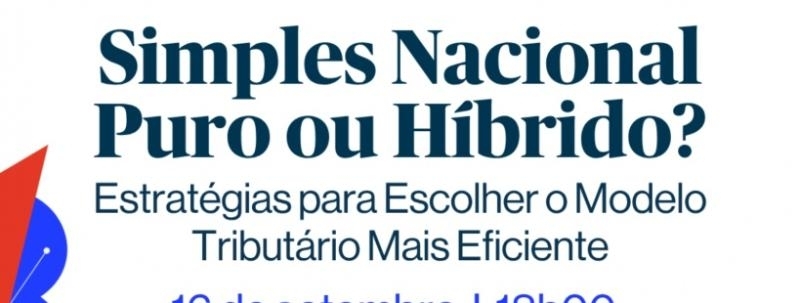 Simples Nacional Puro ou Híbrido? Estratégias para Escolher o Modelo Tributário Mais Eficiente