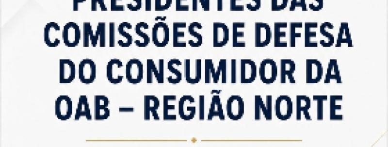 COLÉGIO DE PRESIDENTES DAS COMISSÕES DE DEFESA DO CONSUMIDOR DA OAB - REGIÃO NORTE
