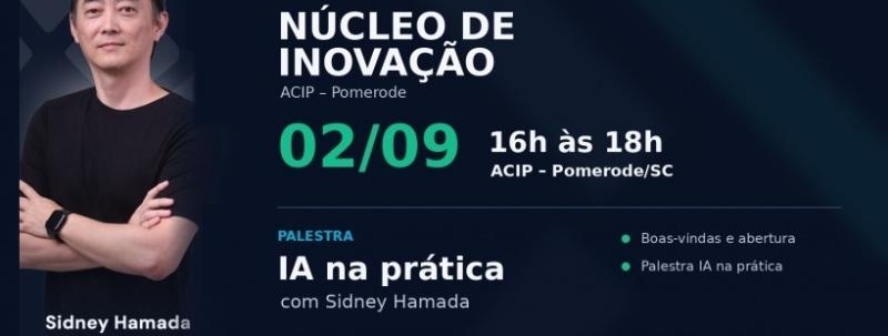 IA na Prática com Sidney Hamada | Núcleo de Inovação Pomerode da ACIP